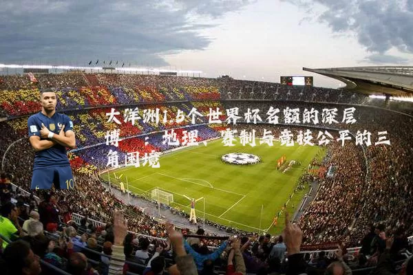 大洋洲1.5个世界杯名额的深层博弈：地理、赛制与竞技公平的三角困境