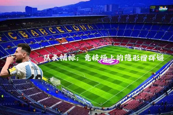 队长袖标：竞技场上的隐形指挥链