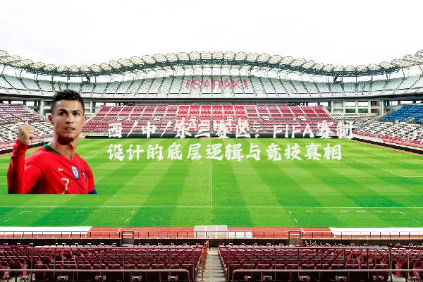 西/中/东三赛区：FIFA赛制设计的底层逻辑与竞技真相