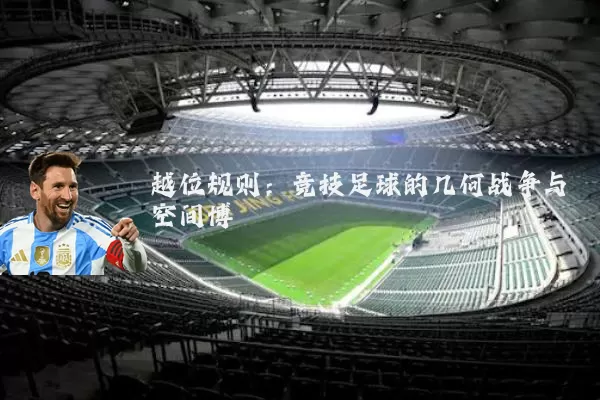 越位规则:竞技足球的几何战争与空间博弈