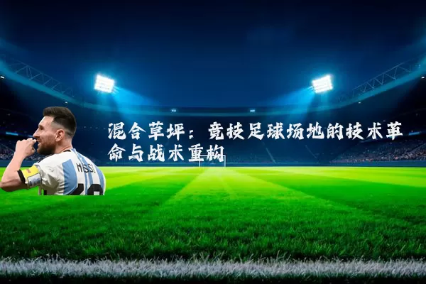 混合草坪:竞技足球场地的技术革命与战术重构