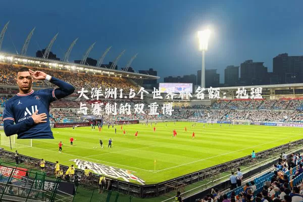 大洋洲1.5个世界杯名额:地理与赛制的双重博弈
